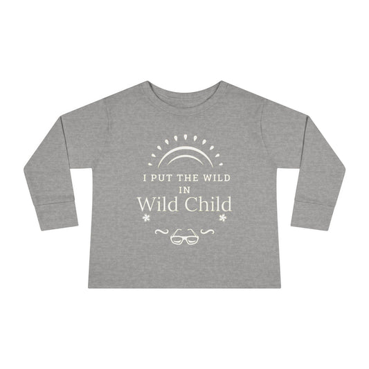 I Put the Wild in Wild Child: Toddler Long Sleeve Tee