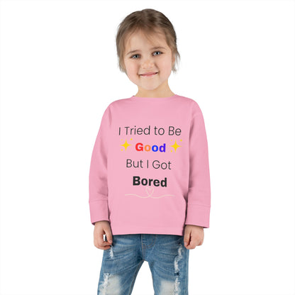 Toddler Long Sleeve Tee I Tried to Be Good, But I Got Bored