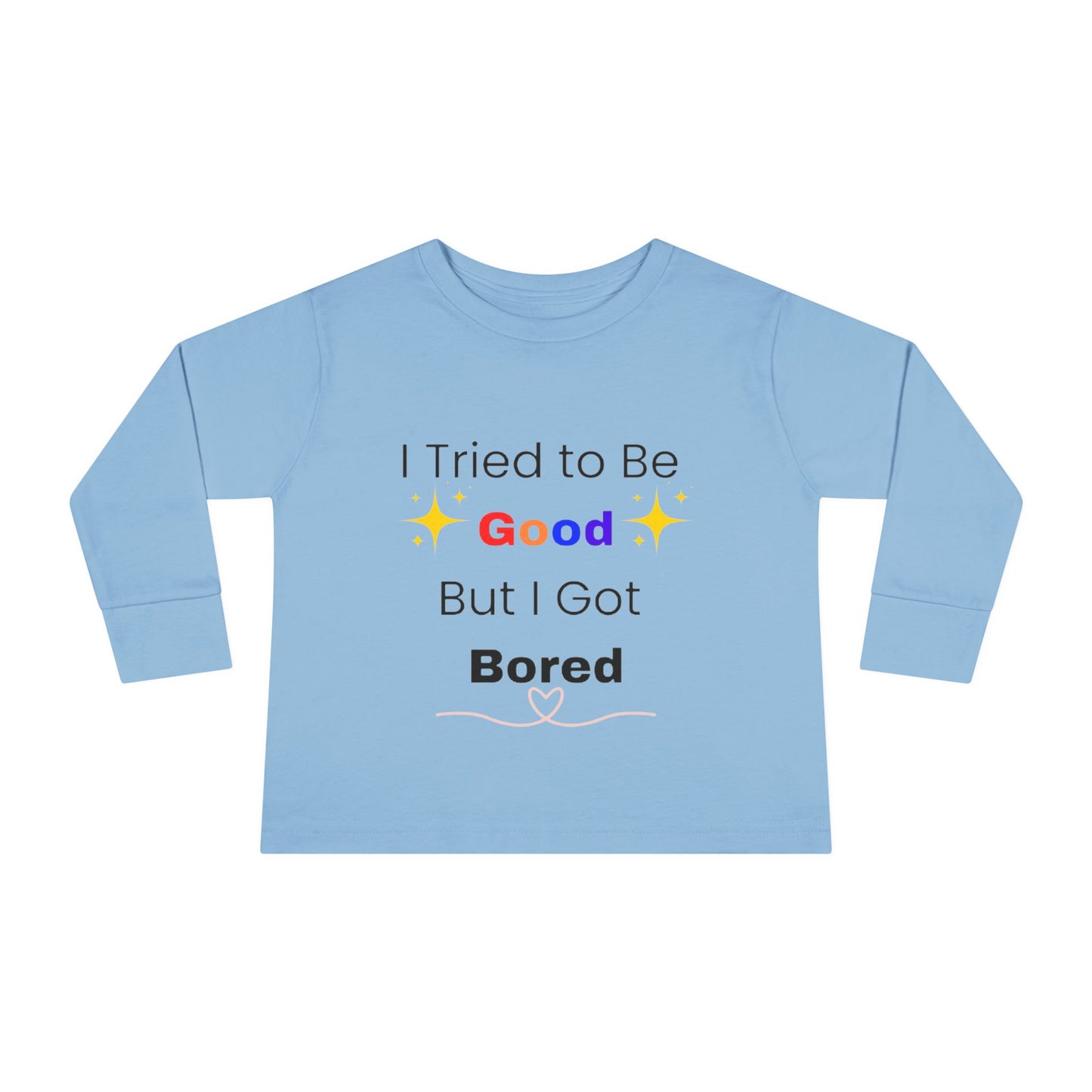 Toddler Long Sleeve Tee I Tried to Be Good, But I Got Bored