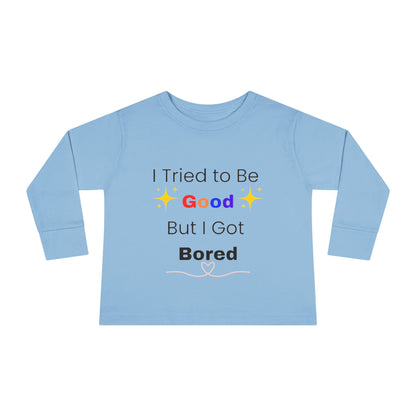 Toddler Long Sleeve Tee I Tried to Be Good, But I Got Bored