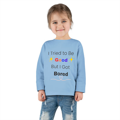 Toddler Long Sleeve Tee I Tried to Be Good, But I Got Bored